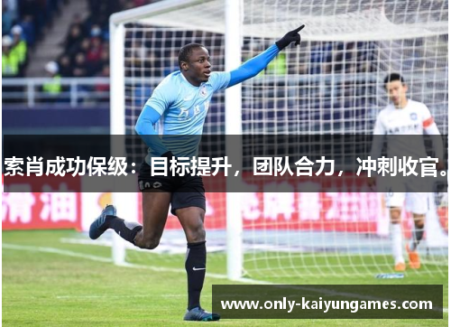 索肖成功保级：目标提升，团队合力，冲刺收官。