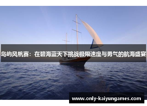 岛屿风帆赛：在碧海蓝天下挑战极限速度与勇气的航海盛宴