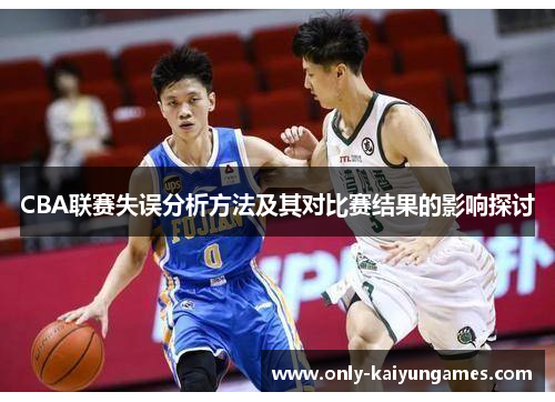 CBA联赛失误分析方法及其对比赛结果的影响探讨