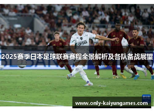 2025赛季日本足球联赛赛程全景解析及各队备战展望