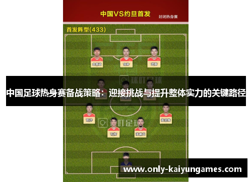中国足球热身赛备战策略：迎接挑战与提升整体实力的关键路径