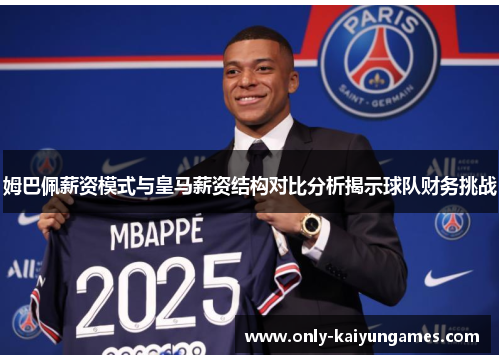 姆巴佩薪资模式与皇马薪资结构对比分析揭示球队财务挑战
