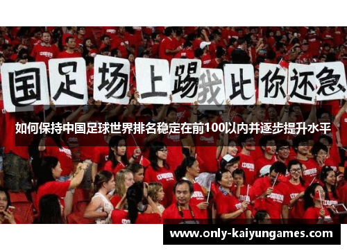 如何保持中国足球世界排名稳定在前100以内并逐步提升水平