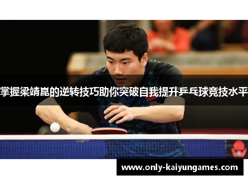 掌握梁靖崑的逆转技巧助你突破自我提升乒乓球竞技水平