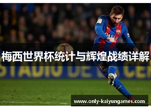梅西世界杯统计与辉煌战绩详解