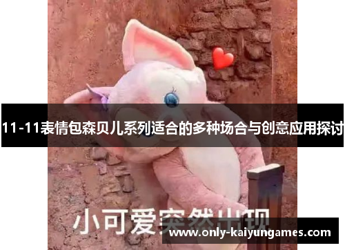11-11表情包森贝儿系列适合的多种场合与创意应用探讨