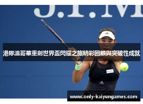 港隊溫哥華重劍世界盃閃耀之旅精彩回顧與突破性成就