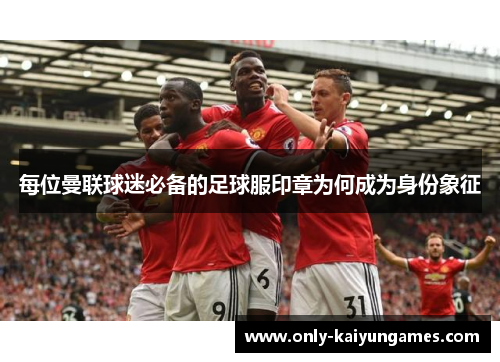 每位曼联球迷必备的足球服印章为何成为身份象征