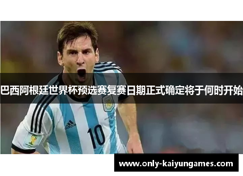 巴西阿根廷世界杯预选赛复赛日期正式确定将于何时开始