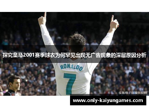 探究皇马2001赛季球衣为何罕见出现无广告现象的深层原因分析