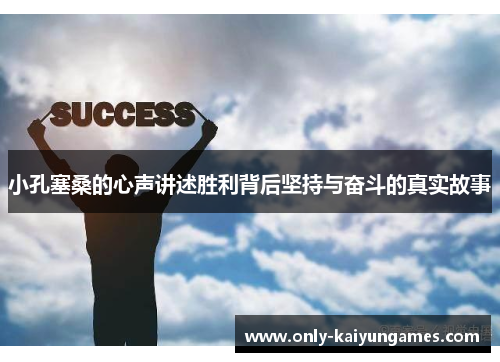 小孔塞桑的心声讲述胜利背后坚持与奋斗的真实故事