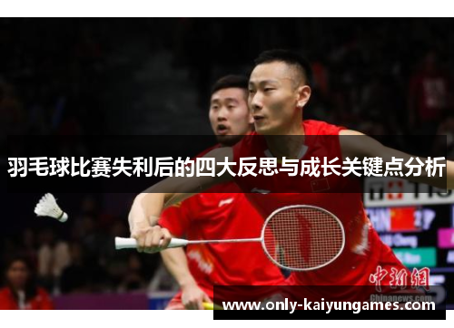 羽毛球比赛失利后的四大反思与成长关键点分析