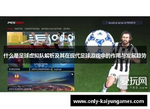 什么是足球虚拟队解析及其在现代足球游戏中的作用与发展趋势